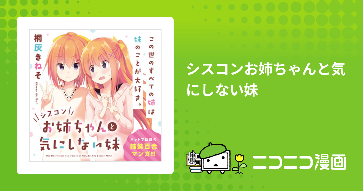 シスコンお姉ちゃんと気にしない妹 / 桐灰きねそ おすすめ無料漫画 - ニコニコ漫画