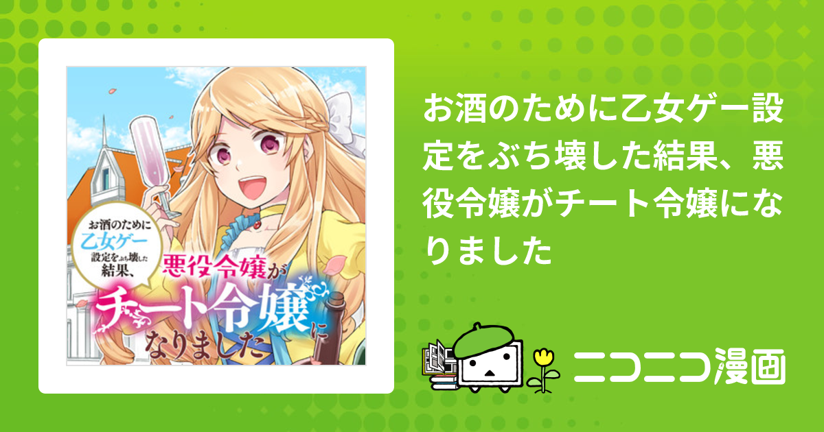 お酒のために乙女ゲー設定をぶち壊した結果、悪役令嬢がチート令嬢に