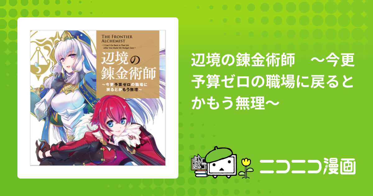 辺境の錬金術師 ～今更予算ゼロの職場に戻るとかもう無理～ / ぐんたお(著者) 御手々ぽんた(原作) 又市マタロー(キャラクター原案) おすすめ漫画  - ニコニコ漫画