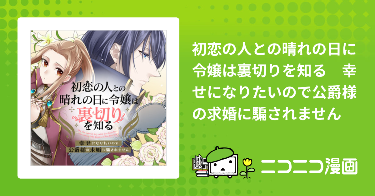 初恋の人との晴れの日に令嬢は裏切りを知る 幸せになりたいので公爵様