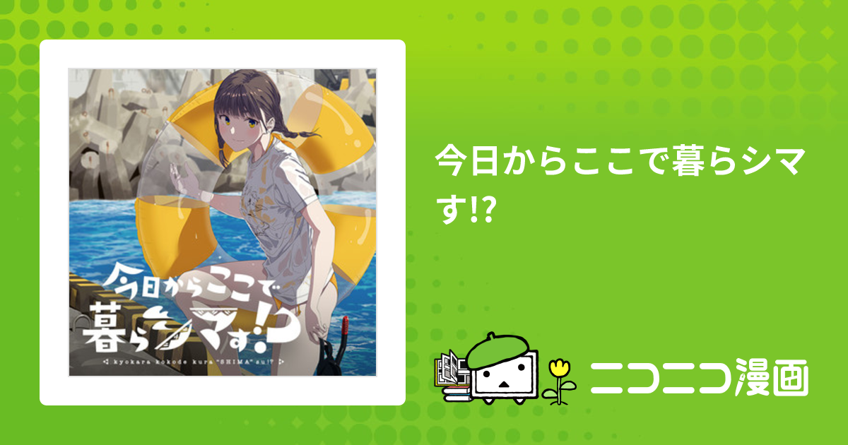 今日からここで暮らシマす!? / 樋渡りん おすすめ無料漫画 ニコニコ漫画